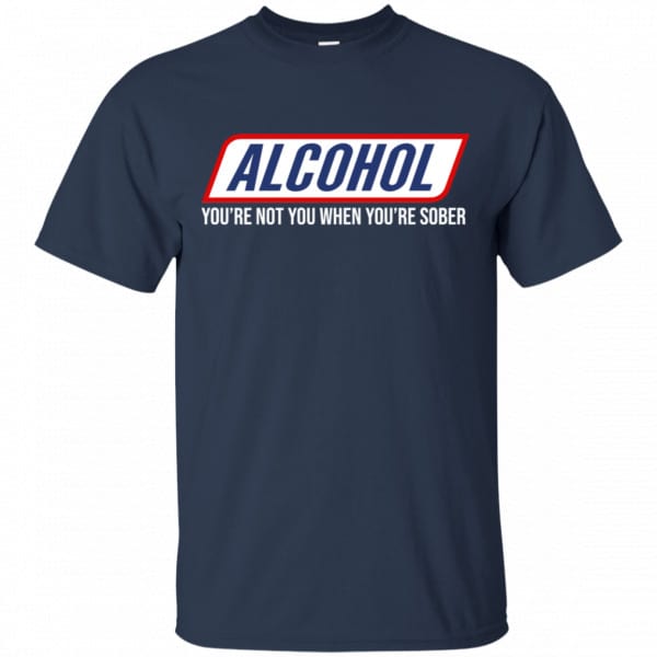 Alcohol You’re Not You When You’re Sober Shirt, Hoodie, Tank New Designs 6