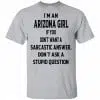 I’m An Arizona Girl If You Don’t Want A Sarcastic Answer Don’t Ask A Stupid Question Shirt, Hoodie, Tank 1
