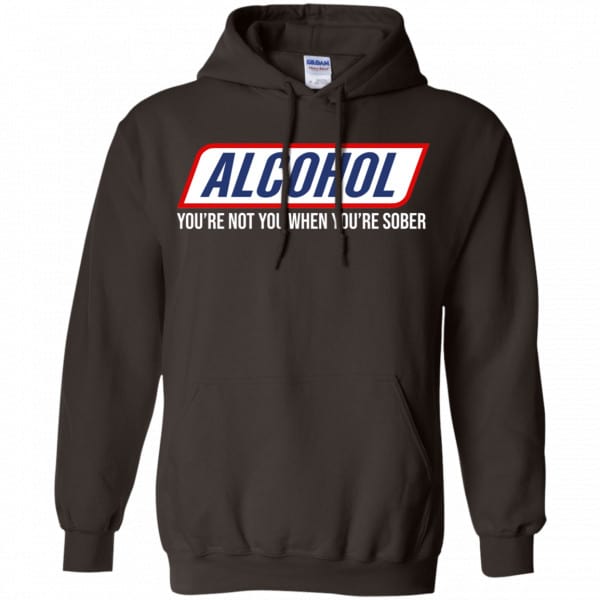 Alcohol You’re Not You When You’re Sober Shirt, Hoodie, Tank New Designs 9