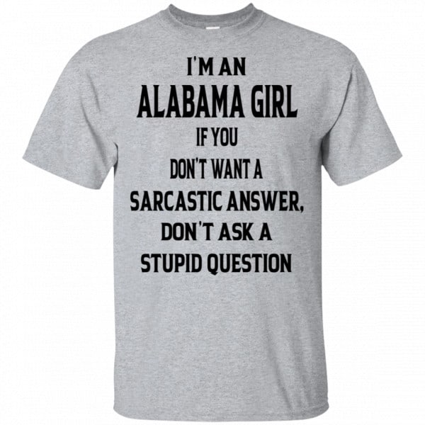 I’m An Alabama Girl If You Don’t Want A Sarcastic Answer Don’t Ask A Stupid Question Shirt, Hoodie, Tank 3