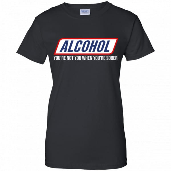 Alcohol You’re Not You When You’re Sober Shirt, Hoodie, Tank New Designs 11