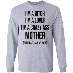 I’m A Bitch I’m A Lover I’m A Crazy Ass Mother Seriously Ask My Kids Shirt, Hoodie, Tank 17