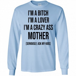 I’m A Bitch I’m A Lover I’m A Crazy Ass Mother Seriously Ask My Kids Shirt, Hoodie, Tank 19