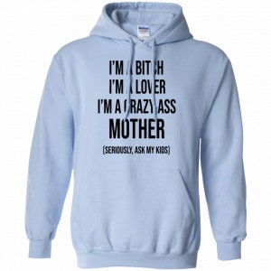I’m A Bitch I’m A Lover I’m A Crazy Ass Mother Seriously Ask My Kids Shirt, Hoodie, Tank 22