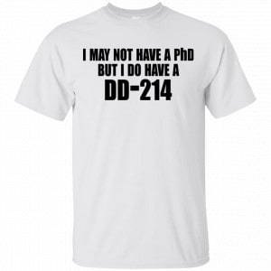 I May Not Have A PhD But I Do Have A DD-214 Shirt, Hoodie, Tank 15
