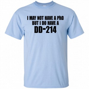 I May Not Have A PhD But I Do Have A DD-214 Shirt, Hoodie, Tank 16
