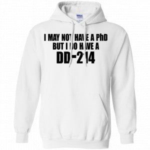 I May Not Have A PhD But I Do Have A DD-214 Shirt, Hoodie, Tank 21
