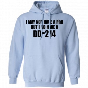 I May Not Have A PhD But I Do Have A DD-214 Shirt, Hoodie, Tank 22