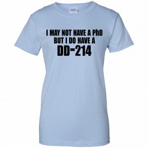 I May Not Have A PhD But I Do Have A DD-214 Shirt, Hoodie, Tank 25
