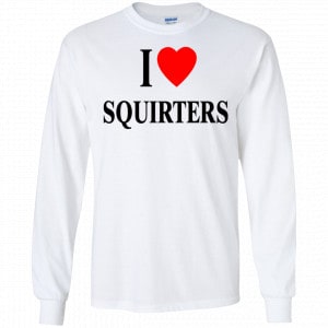 I Love Squirters Shirt, Hoodie, Tank 18 I Love Squirters Shirt, Hoodie, Tank 18