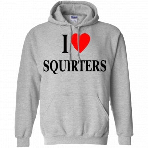 I Love Squirters Shirt, Hoodie, Tank 20 I Love Squirters Shirt, Hoodie, Tank 20