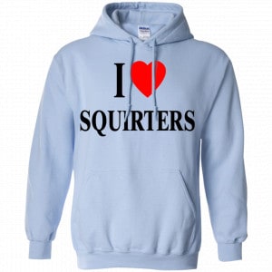 I Love Squirters Shirt, Hoodie, Tank 22 I Love Squirters Shirt, Hoodie, Tank 22