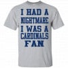 I Had A Nightmare I Was A Cardinals Fan Shirt, Hoodie, Tank 1