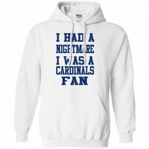 I Had A Nightmare I Was A Cardinals Fan Shirt, Hoodie, Tank 8 I Had A Nightmare I Was A Cardinals Fan Shirt, Hoodie, Tank 8