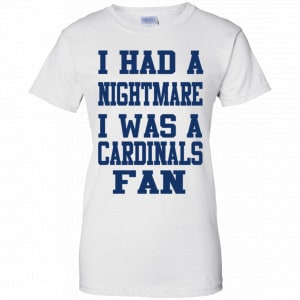I Had A Nightmare I Was A Cardinals Fan Shirt, Hoodie, Tank 9 I Had A Nightmare I Was A Cardinals Fan Shirt, Hoodie, Tank 9