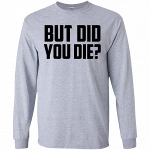But Did You Die? Shirt, Hoodie, Tank 17