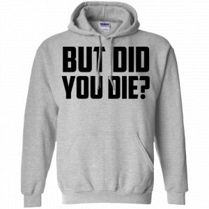 But Did You Die? Shirt, Hoodie, Tank 20