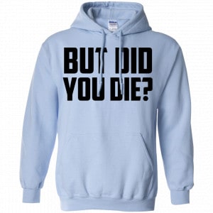 But Did You Die? Shirt, Hoodie, Tank 22