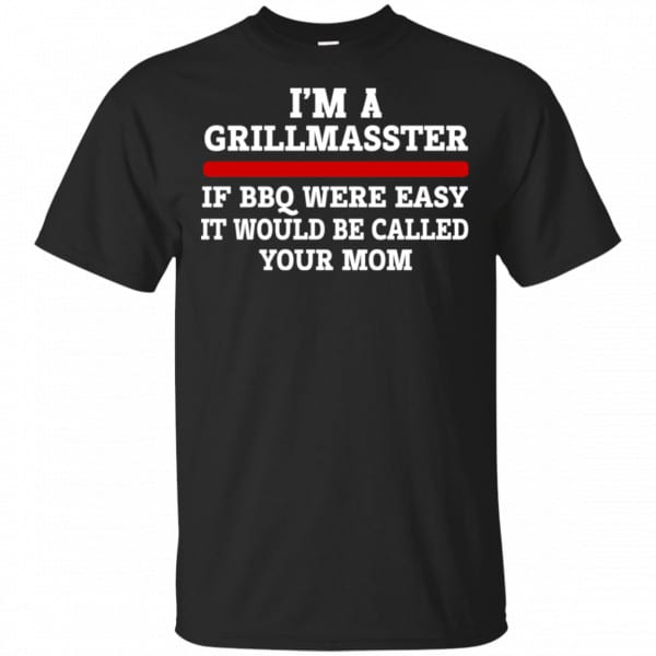 I’m A Grill Master If BBQ Were Easy It’d Be Called Your Mom Shirt, Hoodie, Tank 3