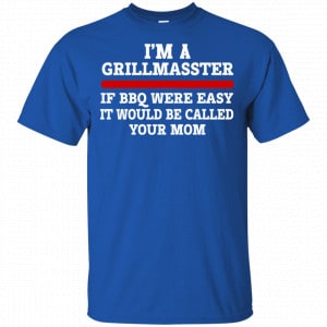 I’m A Grill Master If BBQ Were Easy It’d Be Called Your Mom Shirt, Hoodie, Tank 16 I’m A Grill Master If BBQ Were Easy It’d Be Called Your Mom Shirt, Hoodie, Tank 16