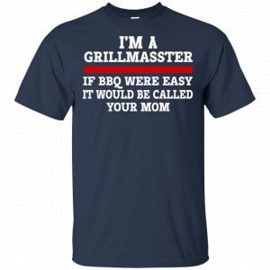 I’m A Grill Master If BBQ Were Easy It’d Be Called Your Mom Shirt, Hoodie, Tank 17 I’m A Grill Master If BBQ Were Easy It’d Be Called Your Mom Shirt, Hoodie, Tank 17