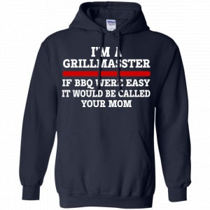 I’m A Grill Master If BBQ Were Easy It’d Be Called Your Mom Shirt, Hoodie, Tank 19 I’m A Grill Master If BBQ Were Easy It’d Be Called Your Mom Shirt, Hoodie, Tank 19