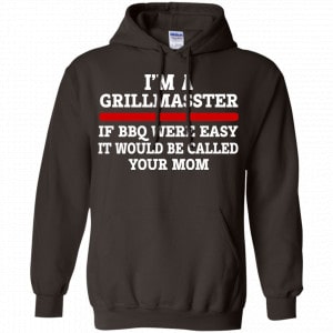 I’m A Grill Master If BBQ Were Easy It’d Be Called Your Mom Shirt, Hoodie, Tank 20 I’m A Grill Master If BBQ Were Easy It’d Be Called Your Mom Shirt, Hoodie, Tank 20