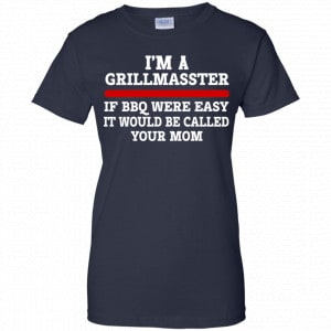 I’m A Grill Master If BBQ Were Easy It’d Be Called Your Mom Shirt, Hoodie, Tank 24 I’m A Grill Master If BBQ Were Easy It’d Be Called Your Mom Shirt, Hoodie, Tank 24