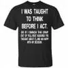 I Was Taught To Think Before I Act So If I Smack The Crap Out Of You Shirt, Hoodie, Tank 2