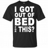 I Got Out Of Bed For This Shirt, Hoodie, Tank 1