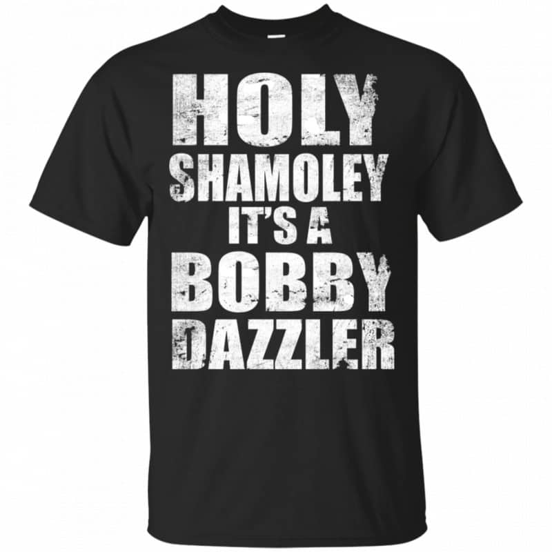 Holy Shamoley It’s A Bobby Dazzler Shirt, Hoodie, Tank 0sTees