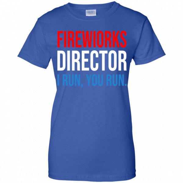 Fireworks Director I Run You Run Shirt, Hoodie, Tank New Designs 14