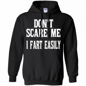 Don’t Scare Me I Fart Easily Shirt, Hoodie, Tank 18 Don’t Scare Me I Fart Easily Shirt, Hoodie, Tank 18