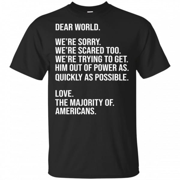 Dear World We’re Sorry We’re Scare Too Love The Majority Of Americans Shirt, Hoodie, Tank 3