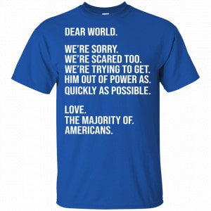 Dear World We’re Sorry We’re Scare Too Love The Majority Of Americans Shirt, Hoodie, Tank 16