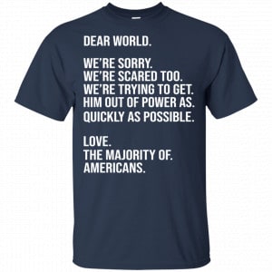 Dear World We’re Sorry We’re Scare Too Love The Majority Of Americans Shirt, Hoodie, Tank 17