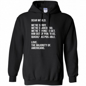Dear World We’re Sorry We’re Scare Too Love The Majority Of Americans Shirt, Hoodie, Tank 18