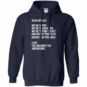 Dear World We’re Sorry We’re Scare Too Love The Majority Of Americans Shirt, Hoodie, Tank 19