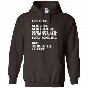 Dear World We’re Sorry We’re Scare Too Love The Majority Of Americans Shirt, Hoodie, Tank 20
