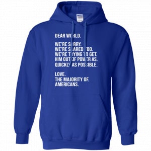 Dear World We’re Sorry We’re Scare Too Love The Majority Of Americans Shirt, Hoodie, Tank 21