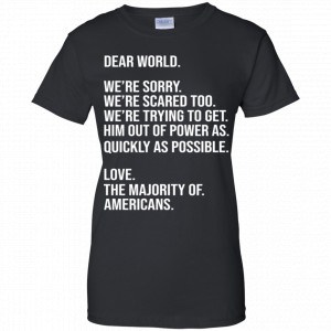 Dear World We’re Sorry We’re Scare Too Love The Majority Of Americans Shirt, Hoodie, Tank 22