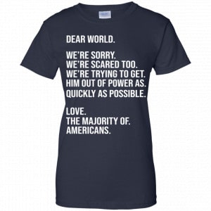 Dear World We’re Sorry We’re Scare Too Love The Majority Of Americans Shirt, Hoodie, Tank 24