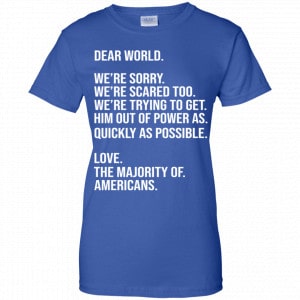 Dear World We’re Sorry We’re Scare Too Love The Majority Of Americans Shirt, Hoodie, Tank 25