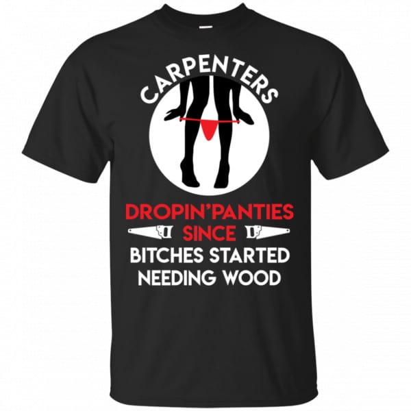 Carpenters Dropping Panties Since Bitches Started Needing Wood Shirt, Hoodie, Tank 3