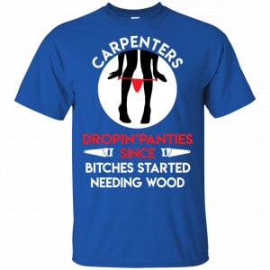 Carpenters Dropping Panties Since Bitches Started Needing Wood Shirt, Hoodie, Tank 8
