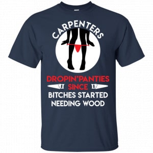 Carpenters Dropping Panties Since Bitches Started Needing Wood Shirt, Hoodie, Tank 9
