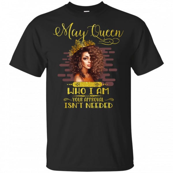 May Queen Who I Am Your Approval Isn’t Needed Shirt, Hoodie, Tank 3