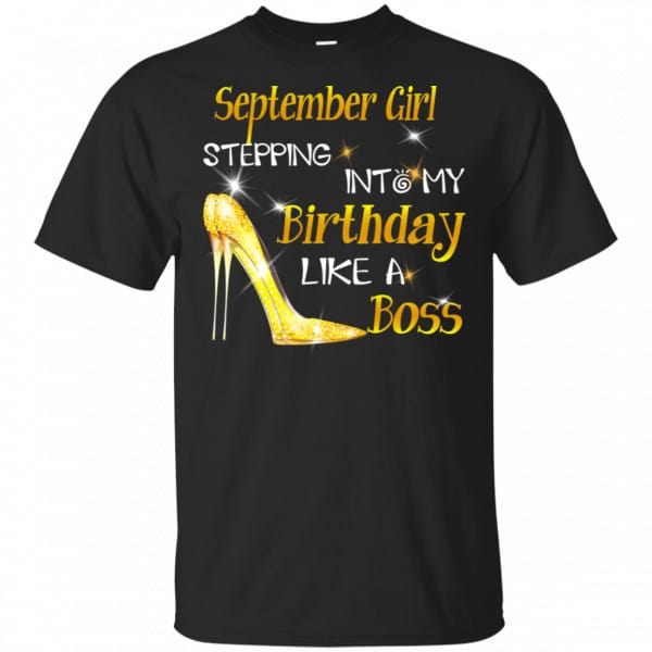 September Girl Stepping Into My Birthday Like A Boss Shirt, Hoodie, Tank 3