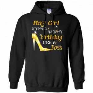 May Girl Stepping Into My Birthday Like A Boss Shirt, Hoodie, Tank 18