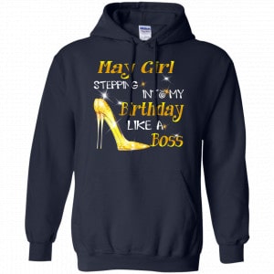 May Girl Stepping Into My Birthday Like A Boss Shirt, Hoodie, Tank 19